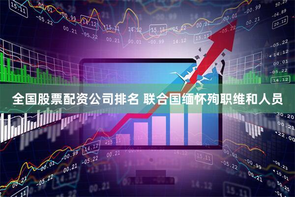 全国股票配资公司排名 联合国缅怀殉职维和人员